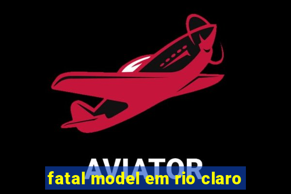 fatal model em rio claro